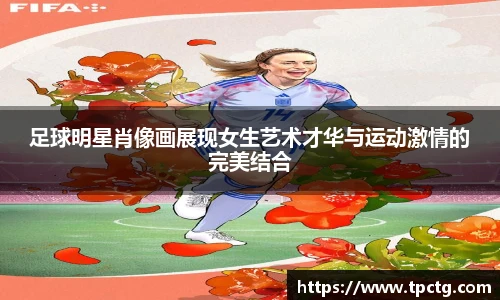 足球明星肖像画展现女生艺术才华与运动激情的完美结合